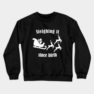 Sleighing it since birth - Fun Pun Christmas Birthday Gift Crewneck Sweatshirt